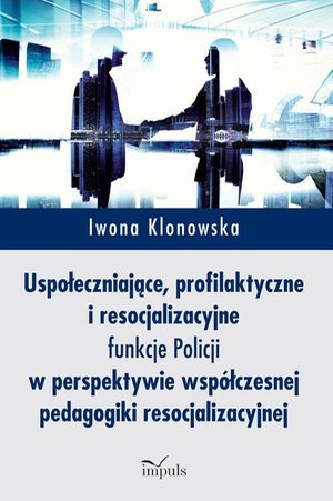 Uspołeczniające, profilaktyczne i resocjalizacyjne funkcje Policji: w perspektywie współczesnej pedagogiki resocjalizacyjnej – ebook