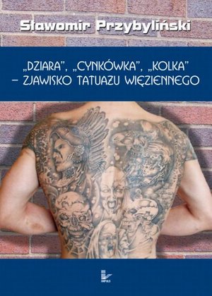 DZIARA, CYNKÓWKA, KOLKA - zjawisko tatuażu więziennego – ebook