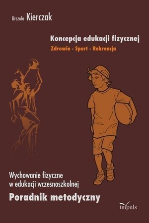 Koncepcja edukacji fizycznej Zdrowie Sport Rekreacja: Wychowanie fizyczne w edukacji wczesnoszkolnej Poradnik metodyczny – ebook