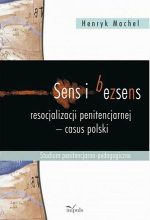 Sens i bezsens resocjalizacji penitencjarnej - casus polski: Studium Penitancjarno - pedagogiczne – ebook