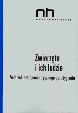 Zwierzęta i ich ludzie: Zmierzch antropocentrycznego paradygmatu – ebook
