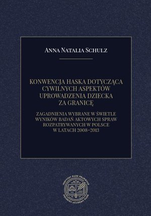 KONWENCJA HASKA DOTYCZĄCA CYWILNYCH ASPEKTÓW UPROWADZENIA DZIECKA ZA GRANICĘ. ZAGADNIENIA WYBRANE W ŚWIETLE WYNIKÓW BADAŃ AKTOWYCH SPRAW ROZPATRYWANYCH W POLSCE W LATACH 2008-2013 – ebook