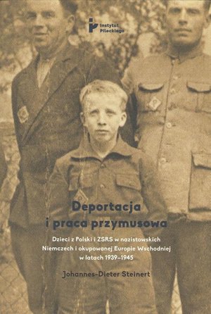 Deportacja i praca przymusowa. Dzieci z Polski i ZSRS w nazistowskich Niemczech i okupowanej Europie Wschodniej w latach 1939-1945 – ebook