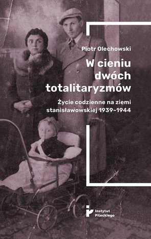 W cieniu dwóch totalitaryzmów. Życie codzienne na ziemi stanisławowskiej 1939-1944 – ebook