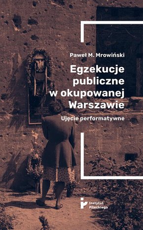 Egzekucje publiczne w okupowanej Warszawie. Ujęcie performatywne – ebook