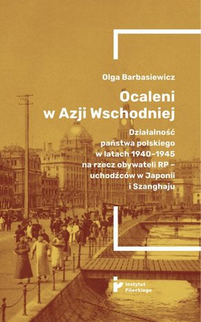 Ocaleni w Azji Wschodniej. Działalność państwa polskiego w latach 1940-1945 na rzecz obywateli RP - uchodźców w Japonii i Szanghaju – ebook