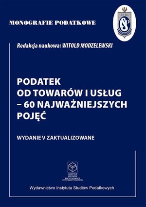 Monografie Podatkowe: Podatek od towarów i usług - 60 najważniejszych pojęć – ebook
