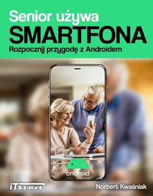 Senior używa smartfona. Rozpocznij przygodę z Androidem – ebook