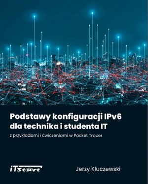 Podstawy konfiguracji IPv6 dla technika i studenta IT z przykładami i ćwiczeniami w Packet Tracer – ebook