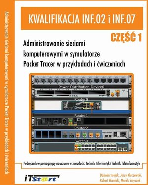 Kwalifikacja INF.02 i INF.07: Administrowanie sieciami komputerowymi w symulatorze Packet Tracer w przykładach i ćwiczeniach – ebook