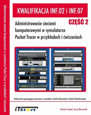 Kwalifikacja INF.02 i INF.07: Administrowanie sieciami komputerowymi w symulatorze Packet Tracer w przykładach i ćwiczeniach - Część II – ebook