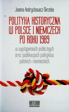 Polityka historyczna w Polsce i Niemczech po roku 1989 w wystąpieniach publicznych oraz publikacjach polityków polskich i niemieckich – ebook