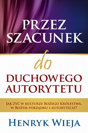 Przez szacunek do duchowego autorytetu: Jak żyć w kulturze Bożego Królestwa, w Bożym porządku i autorytecie? – ebook