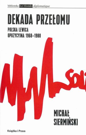 Dekada przełomu Polska lewica opozycyjna 1968-1980: Od demokracji robotniczej do narodowego paternalizmu – ebook