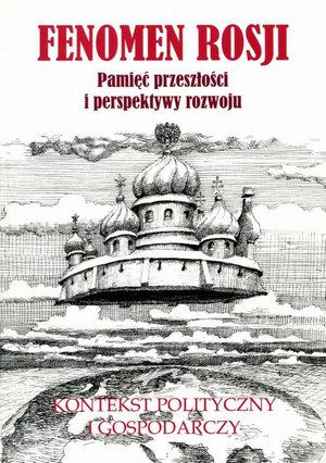 Fenomen Rosji. Pamięć przeszłości i perspektywy rozwoju. Część 2: Kontekst polityczny i gospodarczy – ebook