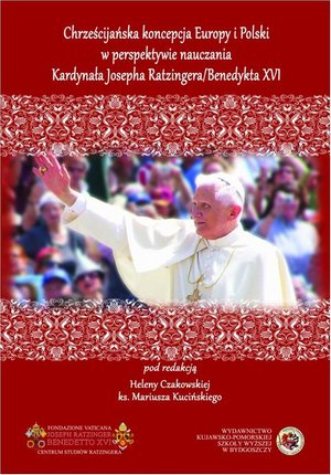 Chrześcijańska koncepcja Europy i Polski w perspektywie nauczania Kardynała Josepha Ratzingera / Benedykta XVI – ebook