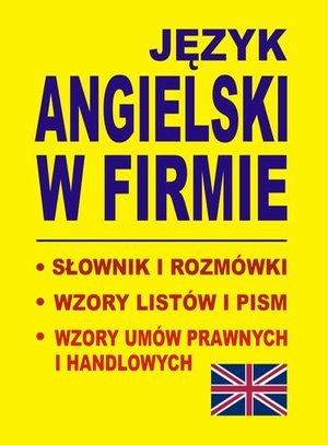 Język angielski w firmie: - Słownik i rozmówki - Wzory listów i pism angielskich - Wzory umów prawnych i handlowych – ebook