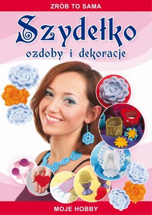 Szydełko Ozdoby i dekoracje: Zrób to sama. Moje hobby – ebook