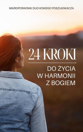 24 kroki do życia w harmonii z Bogiem. Mikroporadnik duchowego poszukiwacza – ebook