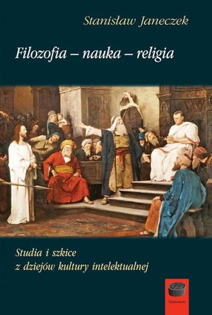 Filozofia-nauka-religia: Studia i szkice z dziejów kultury intelektualnej – ebook