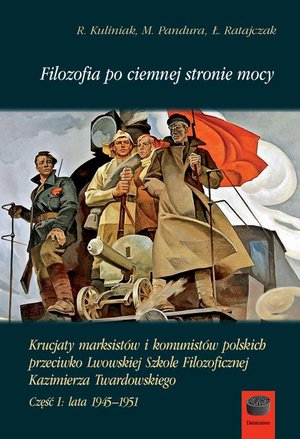 Filozofia po ciemnej stronie mocy Część 1 1945-1951: Krucjaty marksistów i komunistów polskich przeciwko lwowskiej szkole filozoficznej Kazimierza Twardowskiego – ebook