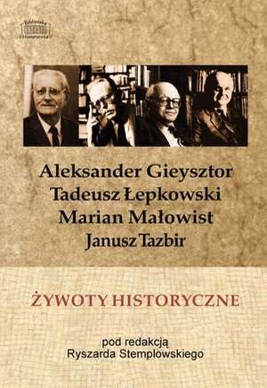 Żywoty historyczne: Tadeusz Łepkowski, Marian Małowist, Janusz Tazbir, Aleksander Gieysztor w wywiadach z lat 1986-1989 – ebook