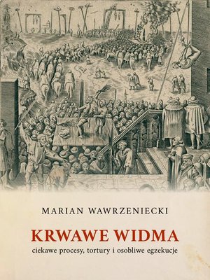 Krwawe widma: ciekawe procesy, tortury i osobliwe egzekucje – ebook