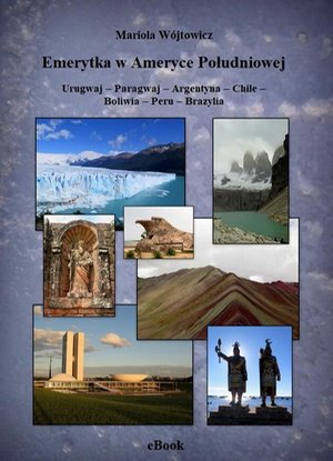 Emerytka w Ameryce Południowej Urugwaj - Paragwaj - Argentyna - Chile - Boliwia - Peru - Brazylia – ebook