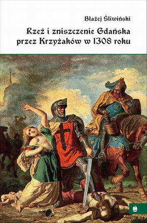 Rzeź i zniszczenie Gdańska przez Krzyżaków w 1308 roku – ebook