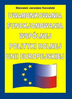Uwarunkowania funkcjonowania Wspólnej Polityki Rolnej Unii Europejskiej – ebook