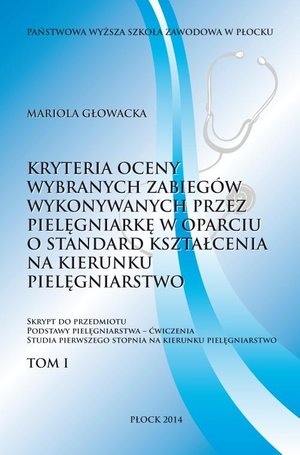 Kryterium oceny wybranych zabiegów wykonywanych przez pielęgniarkę w oparciu o standard kształcenia na kierunku pielęgniarstwo. Tom 1 – ebook