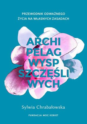 Archipelag wysp szczęśliwych: Przewodnik odważnego życia na własnych zasadach – ebook