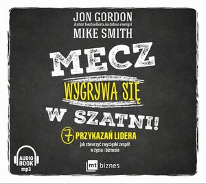 Mecz wygrywa się w szatni! 7 przykazań lidera jak stworzyć zwycięski zespół w życiu i biznesie – audiobook