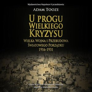 U PROGU WIELKIEGO KRYZYSU. WIELKA WOJNA I PRZEBUDOWA ŚWIATOWEGO PORZĄDKU 1916-1931 – audiobook
