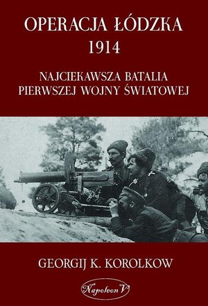 Operacja łódzka 1914: Najciekawsza batalia pierwszej wojny światowej – ebook