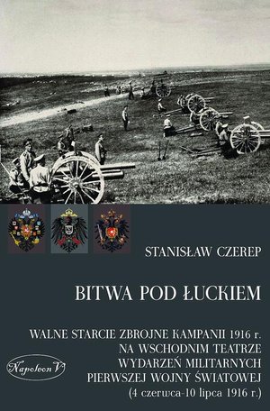 Bitwa pod Łuckiem: Walne starcie zbrojne kampanii 1916 r. na wschodnim teatrze wydarzeń militarnych Pierwszej Wojny Świ – ebook