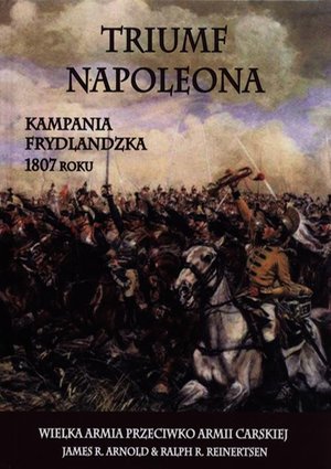 Triumf Napoleona: Kampania frydlandzka 1807 roku – ebook