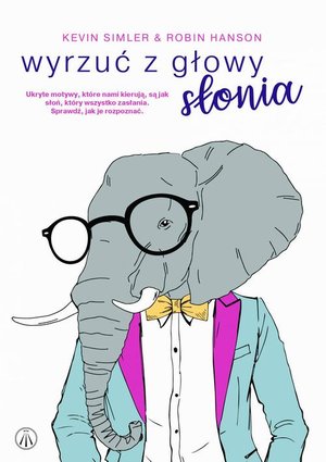 Wyrzuć z głowy słonia. Ukryte motywy, które nami kierują, są jak słoń, który wszystko zasłania. Sprawdź, jak je rozpoznać – ebook