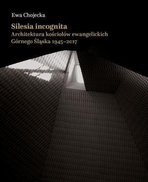 Silesia incognita. Architektura kościołów ewangelickich Górnego Śląska 1945-2017 – ebook