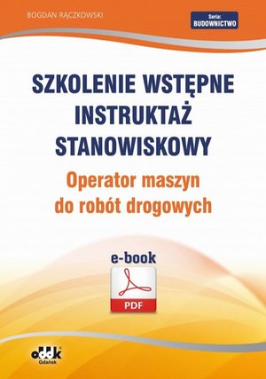 Szkolenie wstępne Instruktaż stanowiskowy Operator maszyn do robót drogowych – ebook