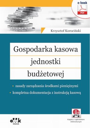 Gospodarka kasowa jednostki budżetowej - zasady zarządzania środkami pieniężnymi - kompletna dokumentacja z instrukcją kasową (e-book z suplementem elektronicznym) – ebook