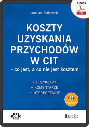 Koszty uzyskania przychodów w CIT - co jest, a co nie jest kosztem. Przykłady, komentarze, interpretacje (e-book z suplementem elektronicznym) – ebook