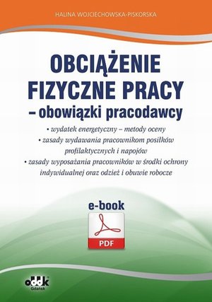 Obciążenie fizyczne pracy - obowiązki pracodawcy. Wydatek energetyczny - metody oceny. Zasady wydawania pracownikom posiłków profilaktycznych i napojów. Zasady wyposażania pracowników w środki ochrony indywidualnej oraz odzież i obuwie – ebook