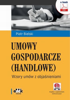 Umowy gospodarcze (handlowe). Wzory umów z objaśnieniami: e-book z suplementem elektronicznym – ebook