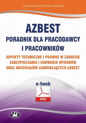 Azbest. Poradnik dla pracodawcy i pracowników. Aspekty techniczne i prawne w zakresie zabezpieczania i usuwania wyrobów oraz materiałów zawierających azbest (e-book) – ebook