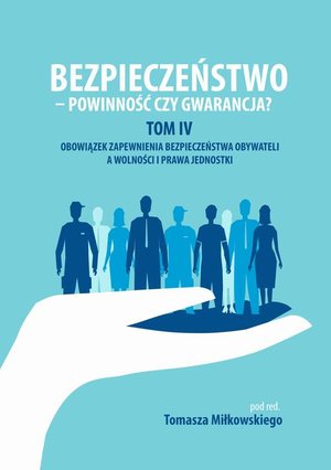 Bezpieczeństwo - powinność czy gwarancja? Tom. IV Obowiazek zapewnienia bezpieczeństwa obywateli a wolności i prawa jednostki – ebook