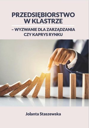 PRZEDSIĘBIORSTWO W KLASTRZE - WYZWANIE DLA ZARZĄDZANIA CZY KAPRYS RYNKU – ebook