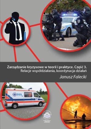 Zarządzanie kryzysowe w teorii i praktyce. Cz. 3 Relacje współdziałania, koordynacja działań – ebook