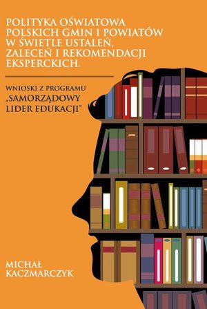 Polityka oświatowa polskich gmin i powiatów w świetle ustaleń, zaleceń i rekomendacji eksperckich. Wnioski z programu „Samorządowy lider edukacji” – ebook