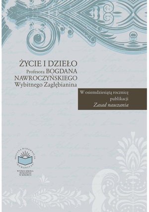 Życie i dzieło Profesora Bogdana Nawroczyńskiego wybitnego Zagłębianina. W osiemdziesiątą rocznicę publikacji "Zasad nauczania" – ebook